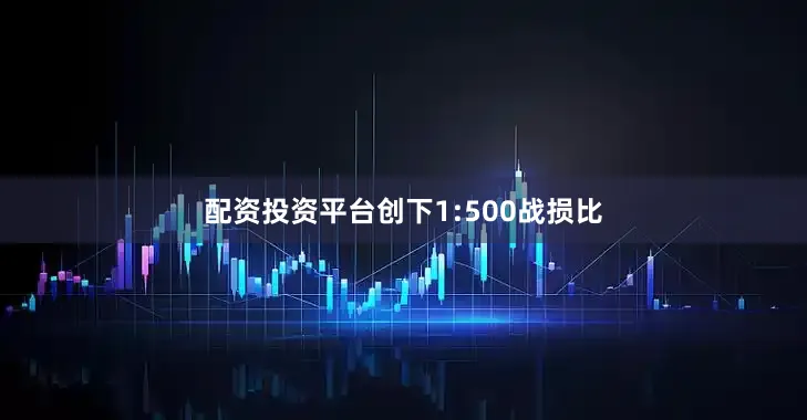 配资投资平台创下1:500战损比