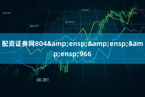 配资证券网804&ensp;&ensp;&ensp;966