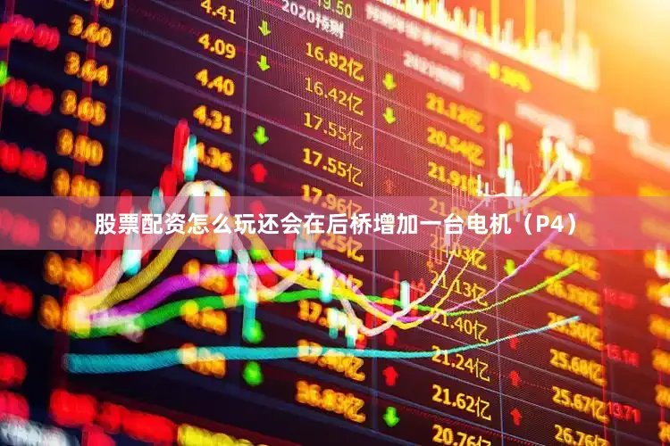 股票配资怎么玩还会在后桥增加一台电机（P4）