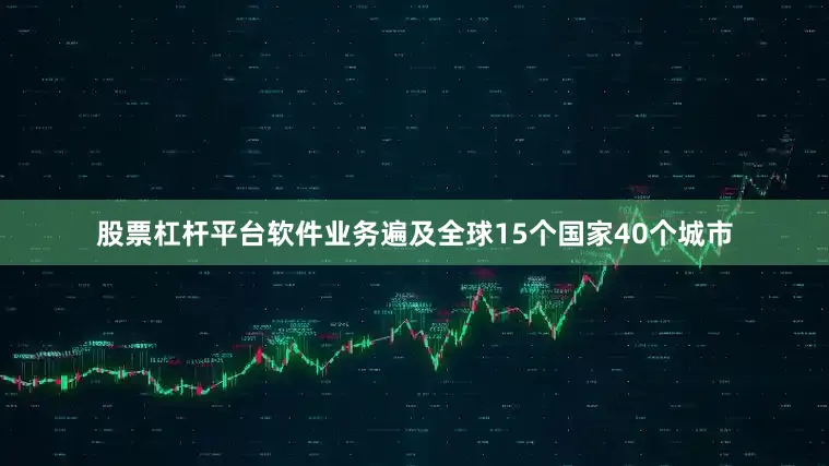股票杠杆平台软件业务遍及全球15个国家40个城市
