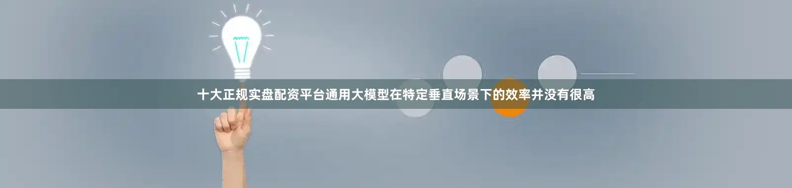 十大正规实盘配资平台通用大模型在特定垂直场景下的效率并没有很高