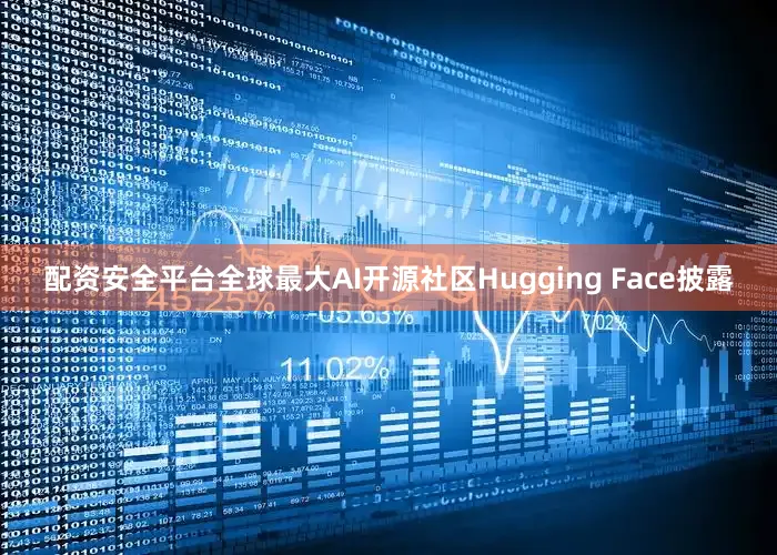 配资安全平台全球最大AI开源社区Hugging Face披露