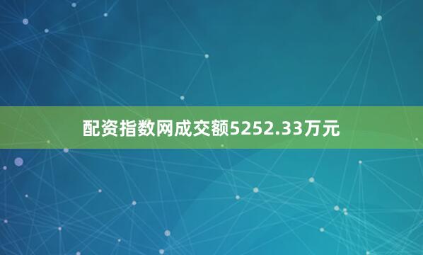 配资指数网成交额5252.33万元