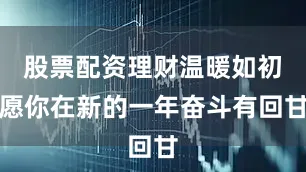 股票配资理财温暖如初　　愿你在新的一年　　奋斗有回甘