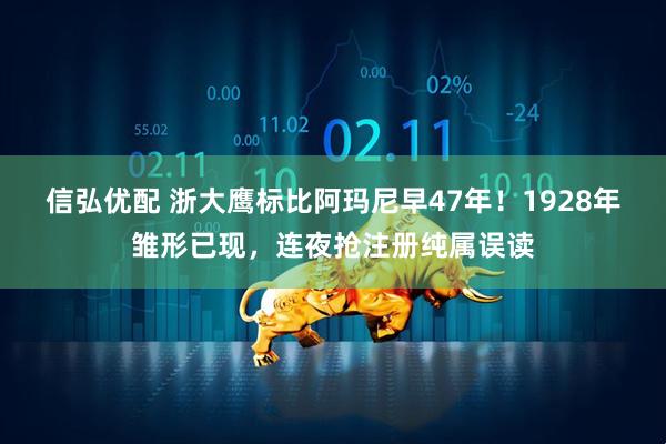 信弘优配 浙大鹰标比阿玛尼早47年！1928年雏形已现，连夜抢注册纯属误读